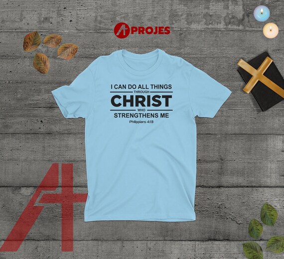 I Can Do All Things Through Christ Who Strengthens Me Shirt I Can Do All Things Through Christ Who Strengthens Me Shirt