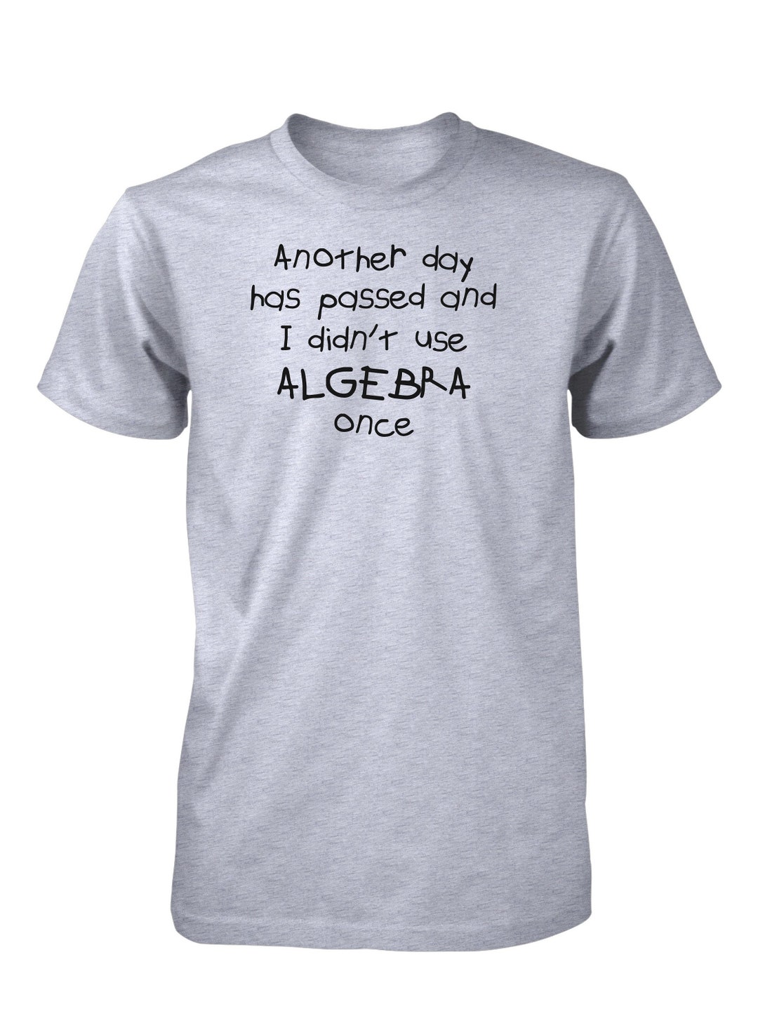 Another Day Has Passed and I Didn't Use Algebra Once Funny Math T-shirt ...
