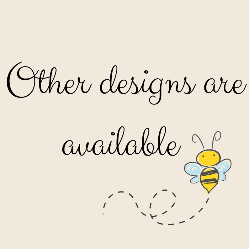 May include: Black and white text that reads "Other designs are available" with a cartoon bee flying to the right with a dotted line trail behind it.