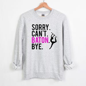 Sorry.  Can’t.  Baton.   Bye  | Twirler sweatshirt | baton twirling | baton twirler | majorette  | baton competition | twirler gift