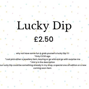 May include: A white background with colourful confetti dots. The text "Lucky Dip &pound;2.50" is in black text. The text below reads "why not have some fun & grab yourself a lucky Dip !!!! *Only &pound;2.50 ago *Just pick either a jewellery item, keyring or go wild and go with surprise me *link is in the description Your lucky Dip could be something already in my shop, a special one off edition or a new coming soon item"