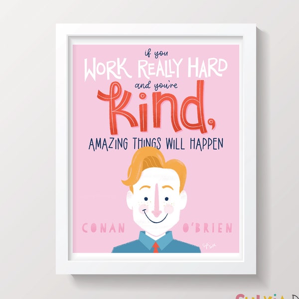 Conan O'Brien Inspirational Quote - If You Work Really Hard and You're Kind, Amazing Things will Happen Print