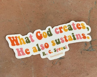 R.C. Sproul Quote What God Creates, He Also Sustains CLEAR Vinyl Die Cut Sticker | Jesus | Christian Quote | Faith | Christian Sticker