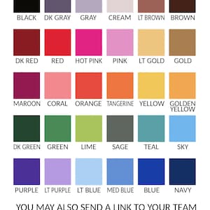 May include: A color chart with 24 different color squares. The colors are labeled with their names, such as black, dk gray, gray, cream, lt brown, brown, dk red, red, hot pink, pink, lt gold, gold, maroon, coral, orange, tangerine, yellow, golden yellow, dk green, green, lime, sage, teal, sky, purple, lt purple, lt blue, med blue, blue, and navy. The text at the bottom of the chart says "You may also send a link to your team website for colors, or provide hex, cmyk, or rgb color codes."