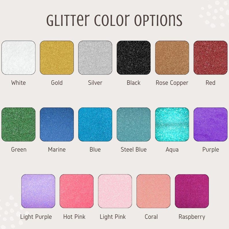 May include: A color chart titled GLITTER COLOR OPTIONS featuring eighteen square swatches of glitter in white, gold, silver, black, rose copper, red, green, marine, blue, steel blue, aqua, purple, light purple, hot pink, light pink, coral, and raspberry.