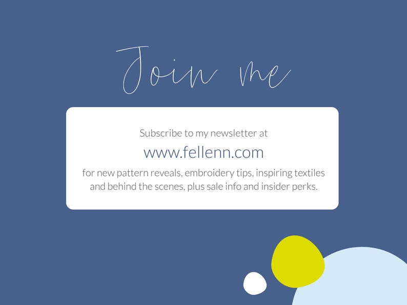 May include: A navy blue background with the words "Join me" in a cursive font. A white rectangle contains text inviting viewers to subscribe to a newsletter at www.fellenn.com for pattern reveals, embroidery tips, and more. A yellow circle and white oval are in the lower right.