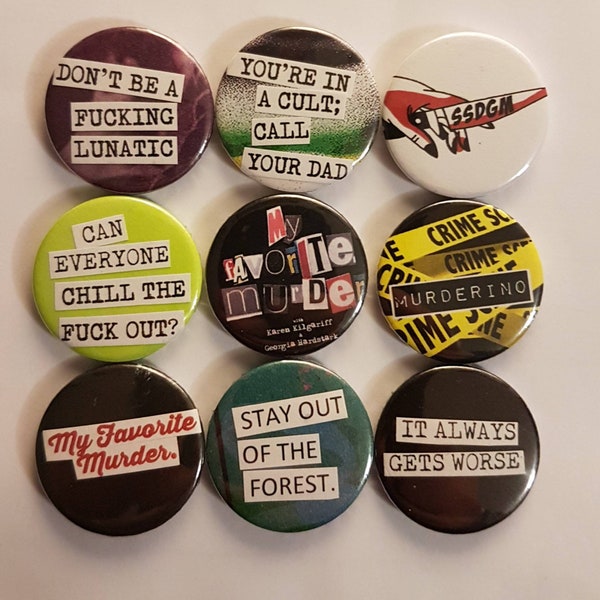 My favorite Murder pin badges x 9 / Murderino / Stay Sexy Don't Get Murdered