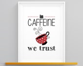 In Caffeine We Trust Coffee Art Print Kitchen Art Print Kitchen Wall Art Kitchen Decor Typography Coffee Wall Art Printable Digital Download