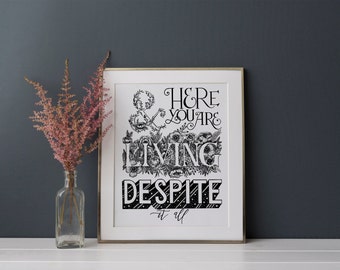 And Here You Are Living Despite It All || Hand-Lettered Typography Print