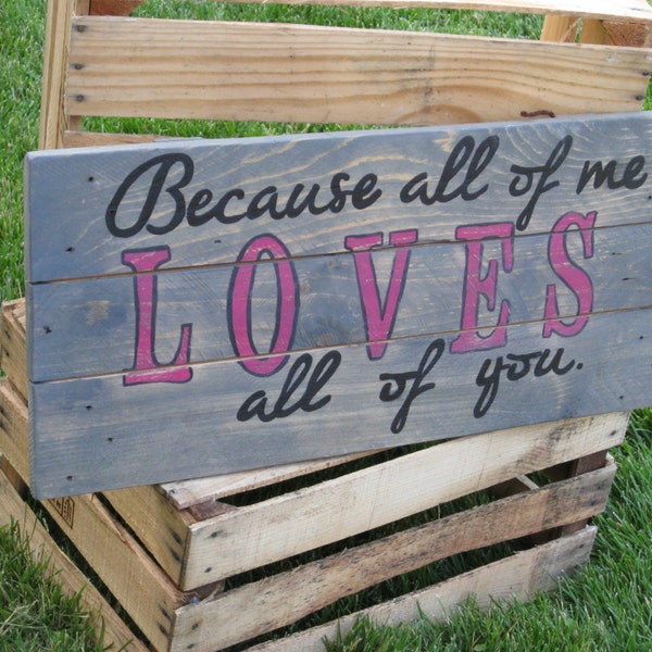 Because all of me loves all of you Hot Pink/ Gray 23" x 10" x 1 Romantic Love, primitive decor pallet Wall decor Signs hangings
