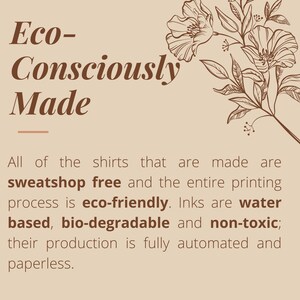 May include: A tan background with the words "Eco-Consciously Made" in brown. The text below states the shirts are sweatshop free, eco-friendly, and use water-based, biodegradable, and non-toxic inks. Floral illustration.