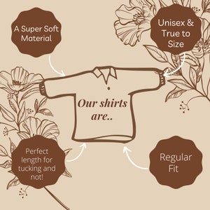 May include: A tan graphic with a shirt outline and text that reads "Our shirts are..." with additional text bubbles: "A Super Soft Material", "Unisex & True to Size", "Perfect length for tucking and not!", and "Regular Fit". Floral illustrations surround the shirt.