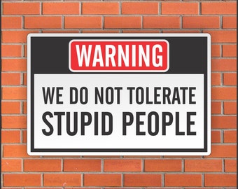 We do not tolerate stupid people Sign - Funny Warning Sign - Funny Sign - 12" X 18" Aluminum Sign