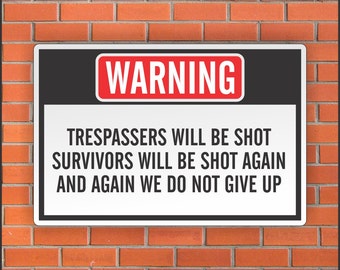 Trespassers Will Be Shot Survivors Will Be Shot Again  And Again We Do Not Give Up Sign - Funny Sign - 12" X 18" Aluminum Sign