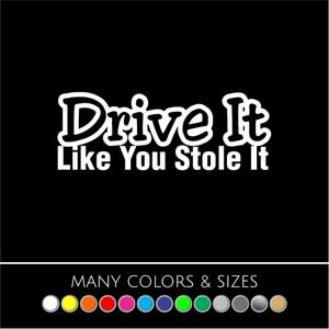 Drive It Like You Stole It Sticker - Decal, Honda, JDM, Audi, Subaru, Turbo, Funny - Choice of Colors