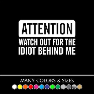 Funny Car Decal ‐ “Watch Out for the Idiot Behind Me” Bumper/Window Vinyl Sticker – Outdoor Weatherproof, Many Colors & Sizes