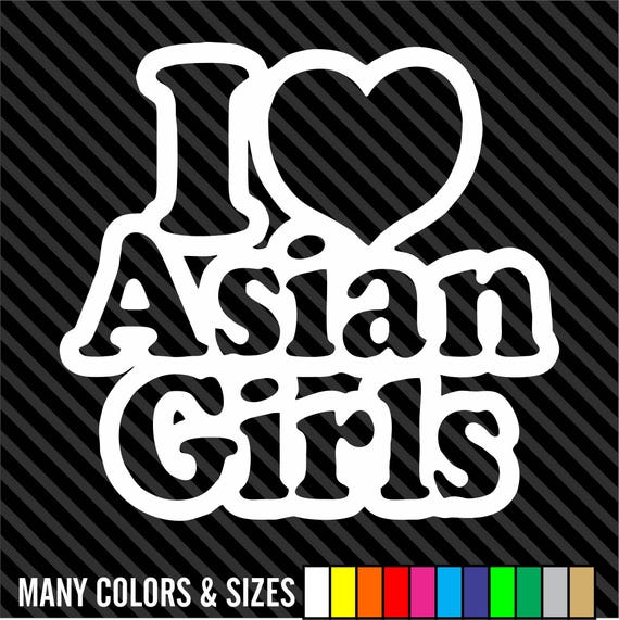 I LOVE ASIAN GIRLS Vinyl Decal Sticker Car Window Bumper Wall Laptop 6" 
