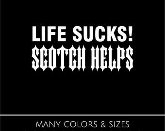 Life Sucks Scotch Helps Sticker - Car, Van, Vinyl Sticker, Decal - Choice of Colors