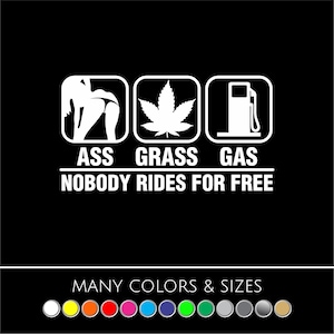 Gas, Grass, Or Ass Sticker - Nobody Rides For Free Decal, Car, Truck, Window, Vinyl Decal, Sticker - Available in 14 Colors - 8" x 4.3"
