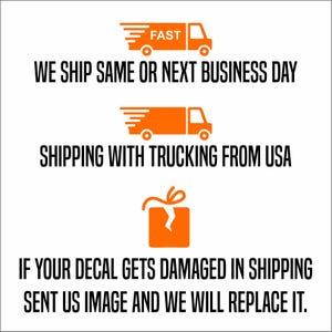 May include: Orange graphic with a truck and the text "FAST" above it. The text "WE SHIP SAME OR NEXT BUSINESS DAY" is below the truck. Below that is another orange graphic with a truck and the text "SHIPPING WITH TRUCKING FROM USA". The last graphic is a broken orange box with a ribbon on top and the text "IF YOUR DECAL GETS DAMAGED IN SHIPPING SENT US IMAGE AND WE WILL REPLACE IT."