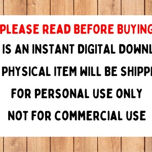 May include: Text on a woodgrain background that reads: "PLEASE READ BEFORE BUYING THIS IS AN INSTANT DIGITAL DOWNLOAD NO PHYSICAL ITEM WILL BE SHIPPED FOR PERSONAL USE ONLY NOT FOR COMMERCIAL USE"