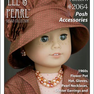 May include: A pattern for 18 inch dolls, featuring a 1960s flower pot hat, gloves, pearl necklaces, cluster earrings and fabric flower trim. The pattern is called "Posh Accessories" and is labeled "Easy/Intermediate".