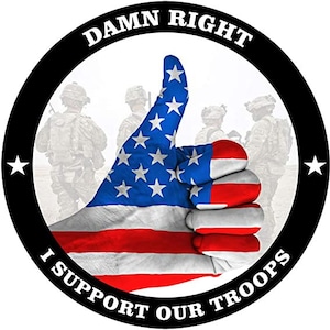 May include: A circular graphic with a black border features a thumbs-up hand painted with the American flag. The words "DAMN RIGHT" and "I SUPPORT OUR TROOPS" are in white text. Silhouetted soldiers are in the background.
