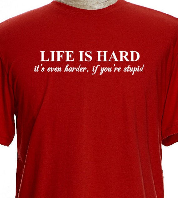 Is When Harder You're Stupid Life Hard Saying Funny Its TEtsy E9D2HI