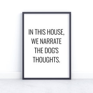 In This House We Narrate The Dogs Thoughts Print, Home Prints, Wall Decor, Dog Lover Gift, New Puppy, Dog Mum, Pet Quotes, Puppy Prints