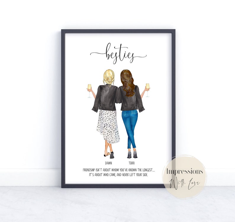 May include: A printable art print with a watercolor illustration of two women wearing black jackets and holding glasses of champagne. The text "besties" is written in cursive at the top of the print. The text "DAWN" and "TERRI" are written below the women. The text "FRIENDSHIP ISN'T ABOUT WHOM YOU'VE KNOWN THE LONGEST - IT'S ABOUT WHO CAME, AND NEVER LEFT YOUR SIDE" is written below the names. The text "Impressions With Love" is written in the bottom right corner.