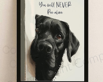 Black Lab Bathroom Art – Funny Dog Print – “You Will Never Pee Alone” – Unframed Wall Decor