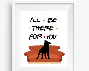 Pit Bull Art Print, Friends Quote, Pitbull Gift, Wall Decor, Home Decor, I'll Be There For You Friends Quote, Unframed