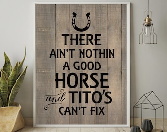 Unframed Western Art Print, There Ain't Nothing a Good Horse & Tito's Can't Fix, Gift for Cowgirl or Cowboy