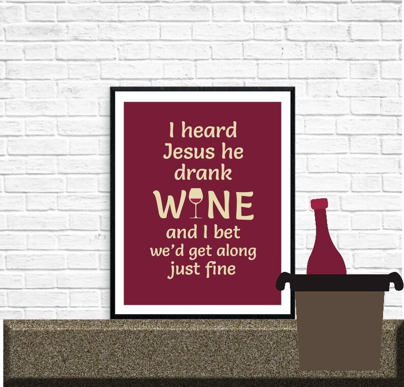 May include: A burgundy framed print with the text "I heard Jesus he drank WINE and I bet we'd get along just fine". A wine bottle is in a brown ice bucket in the corner of the image.