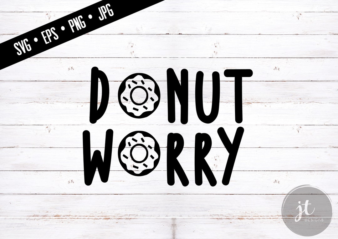 Donut Worry Print, Svg/eps/png/jpg, Clipart, Cricut Cutting Files ...