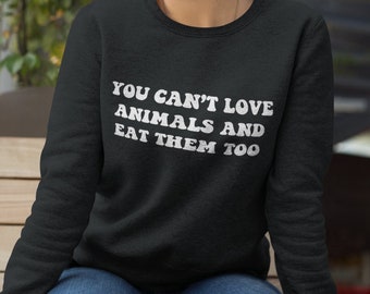 You Can't Love Animals And Eat Them Too Sweater | Vegan Sweater, Retro Font, VeganVeins, Animal Activist, Vegan For The Animals