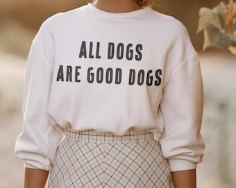 All Dogs Are Good Dogs Sweater | Rescue Dog, Adopt Don't Shop, Dog Lover, Dog Mom, Dog Dad, Dog Shirt, Dogs Are Life, I Love My Dog, Dogs