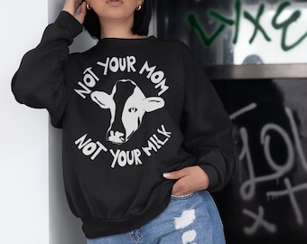 Not Your Mom Not Your Milk Sweater | Vegan Sweater, Animal Rights, Animal Liberation, Vegan Activist, Dairy Is Scary, Vegan For The Animals