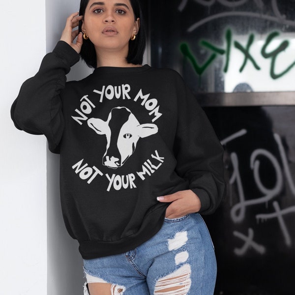Not Your Mom Not Your Milk Sweater | Vegan Sweater, Animal Rights, Animal Liberation, Vegan Activist, Dairy Is Scary, Vegan For The Animals