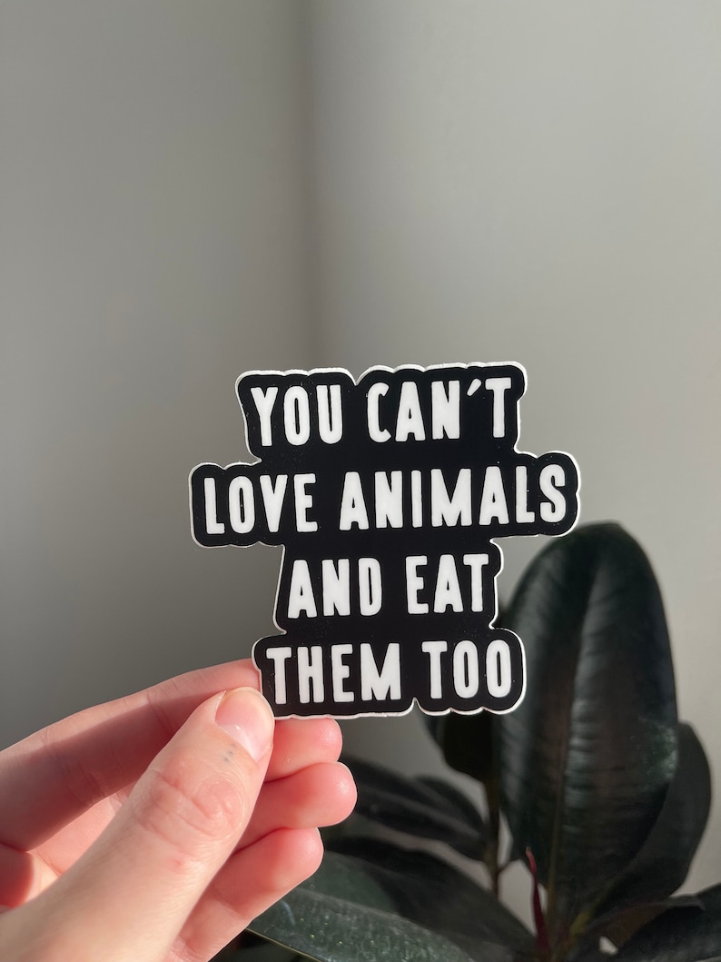 You Can't Love Animals And Eat Them Too Sticker Vegan Sticker, Animal Rights, Animal Liberation, Vegan For The Animals, VeganVeins image 1