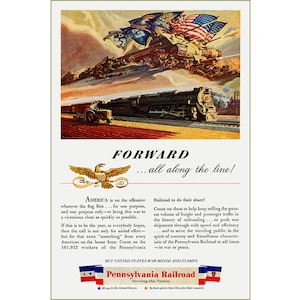 May include: A vintage World War II era advertisement for the Pennsylvania Railroad. The image features a powerful steam locomotive pulling a train with American flags flying overhead. The text reads "Forward...all along the line!" and "America is on the offensive...Count on them to help keep rolling the greatest volume of freight and passenger traffic in the history of railroading...to push war shipments through with speed and efficiency...and to serve the travelling public in the spirit of courtesy and friendliness characteristic of the Pennsylvania Railroad at all times - in war or peace."
