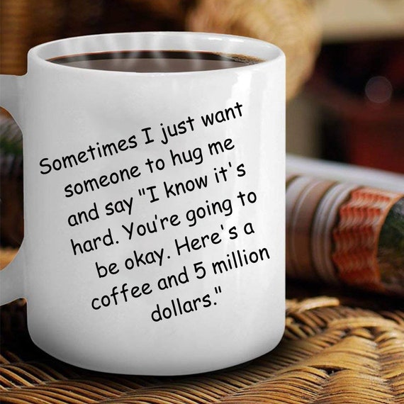 I Just Want a Hug and Coffee and a 5 Million Dollars Coffee Mug. Funny  Birthday Coffee Cup Gift for Mom Dad Son Daughter Teacher Coworker - Etsy