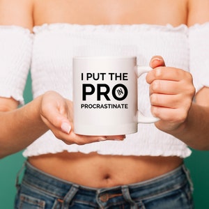 I Put the Pro in Procrastination Mug, Funny Coffee Mug . Funny Meme, Cool Coffee Mugs, Gift for Him or Her, Tea Cup, Tea Mug