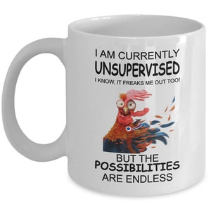 I am currently unsupervised, I know, it Freaks Me Out Too - Novelty Mug  Birthday Gift, Funny Coffee, But The Possibilities are Endless