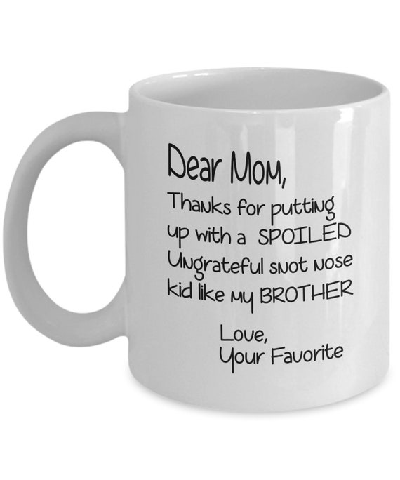 Dear Mom: Thanks for Putting Up With a Spoiled Child Your Favorite Unique Cup For Women Home Ceramic Tee Mug 11 Oz Love Funny Coffee Mug Mothers Day Gift Idea For Mom B Her From Daughter or Son Office Cool Novelty Birthday Present For Mothers