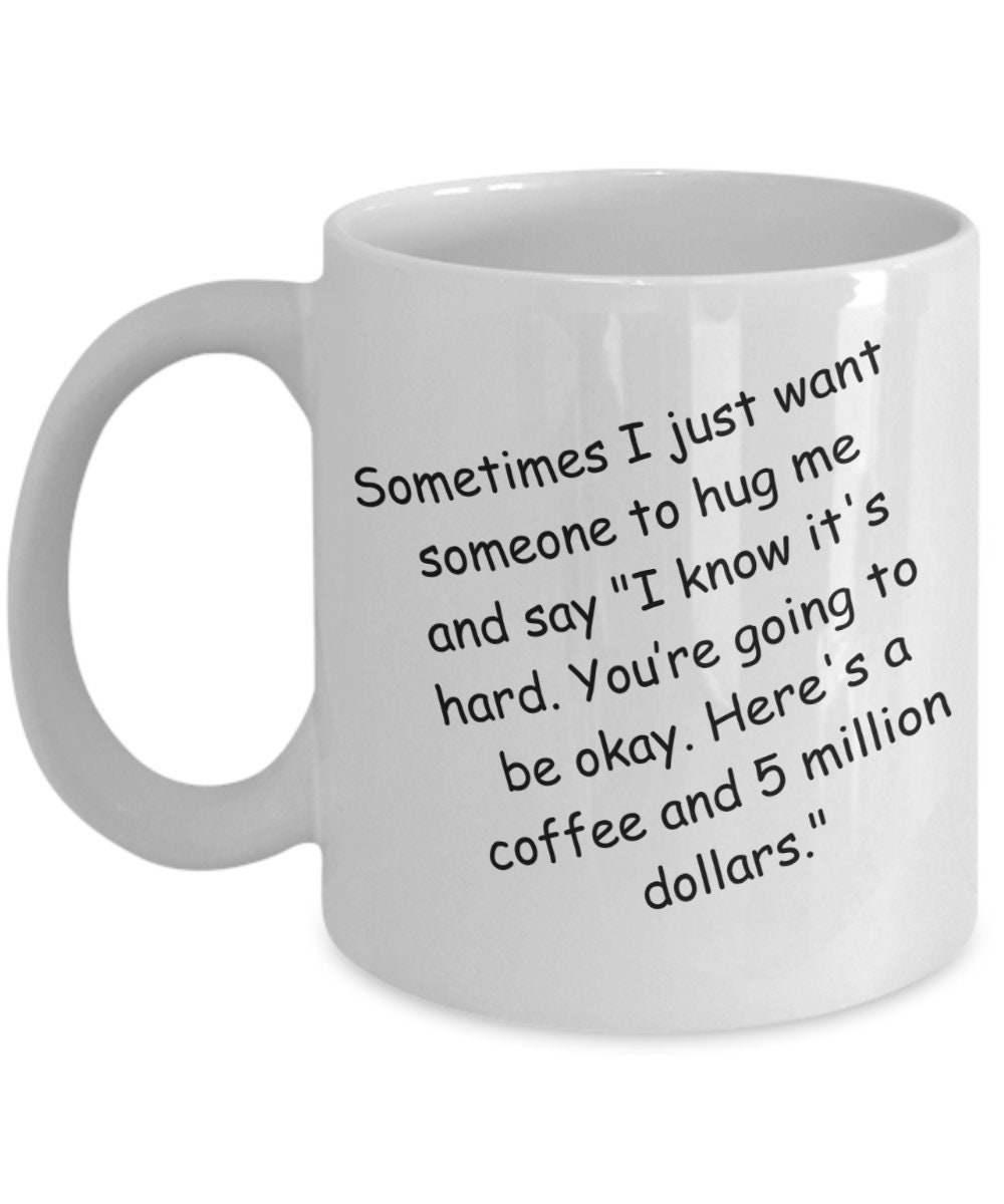 I Just Want a Hug and Coffee and a 5 Million Dollars Coffee Mug. Funny  Birthday Coffee Cup Gift for Mom Dad Son Daughter Teacher Coworker - Etsy