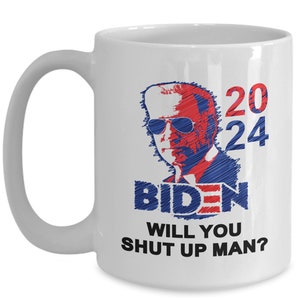 Will You Shut Up Man, Joe Biden Presidential Debate Mug,  Funny Saying Trump Biden Debate Mug, 2024 Election , Liberal Mug - Free Shipping