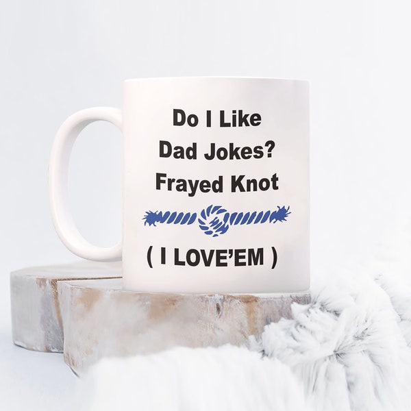 Fathers Day, Do I Like Dad Jokes? Frayed Knot I love em 11 oz white Cute Dad Coffee Mug, Gift for Daddy, Best Dad Gifts, Funny mug