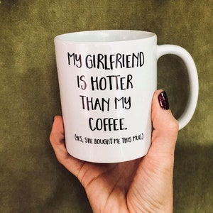 My girlfriend is hotter than my coffee mug, Valentines Day Gift for Boyfriend, Funny Gift to Boyfriend From Girl Friend, Gift for Boyfriend