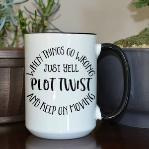 When things go wrong just yell PLOT TWIST  15 ounce coffee mug, Funny coffee mugs for him or her, Gift idea for friend, Positive vibes mug